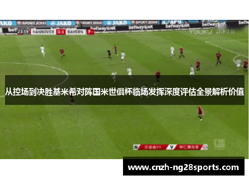 从控场到决胜基米希对阵国米世俱杯临场发挥深度评估全景解析价值 从控场到决胜基米希对阵国米世俱杯临场发挥深度评估全景解析价值