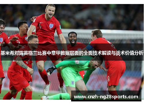 基米希对阵英格兰比赛中意甲数据层面的全面技术解读与战术价值分析 基米希对阵英格兰比赛中意甲数据层面的全面技术解读与战术价值分析